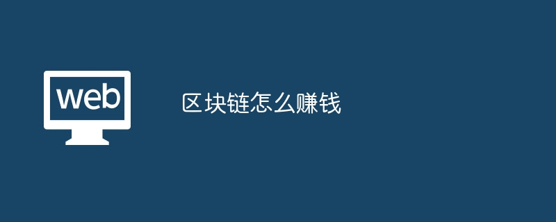 区块链赚钱的8种方式：从炒币到开设交易所，全面解析如何通过区块链技术盈利